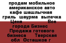 продам мобильное американское авто-кафе шашлычная, гриль, шаурма, выпечка › Цена ­ 1 500 000 - Все города Бизнес » Продажа готового бизнеса   . Тверская обл.,Осташков г.